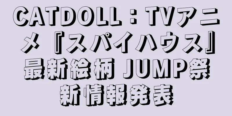 CATDOLL：TVアニメ『スパイハウス』最新絵柄 JUMP祭新情報発表