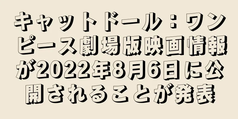 キャットドール：ワンピース劇場版映画情報が2022年8月6日に公開されることが発表