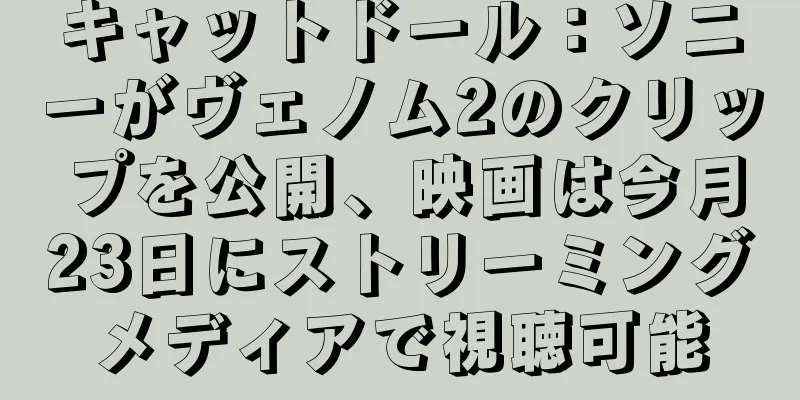 キャットドール：ソニーがヴェノム2のクリップを公開、映画は今月23日にストリーミングメディアで視聴可能