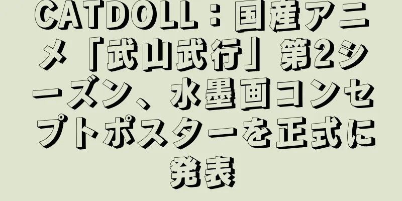 CATDOLL：国産アニメ「武山武行」第2シーズン、水墨画コンセプトポスターを正式に発表