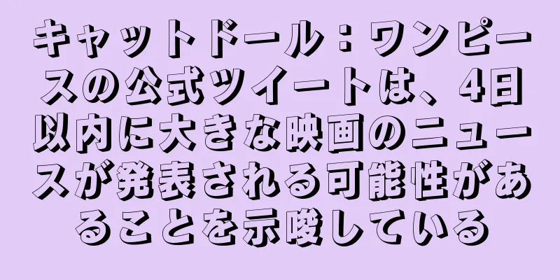 キャットドール：ワンピースの公式ツイートは、4日以内に大きな映画のニュースが発表される可能性があることを示唆している