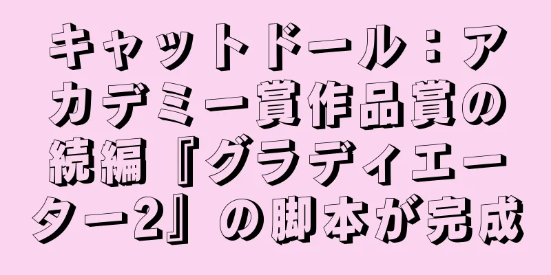 キャットドール：アカデミー賞作品賞の続編『グラディエーター2』の脚本が完成