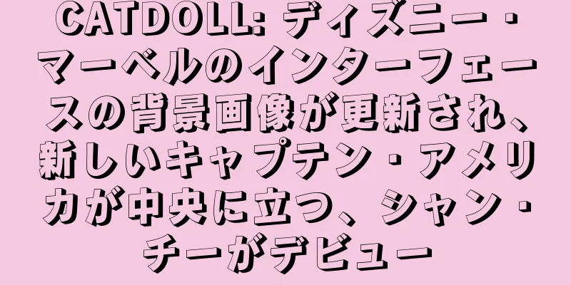 CATDOLL: ディズニー・マーベルのインターフェースの背景画像が更新され、新しいキャプテン・アメリカが中央に立つ、シャン・チーがデビュー