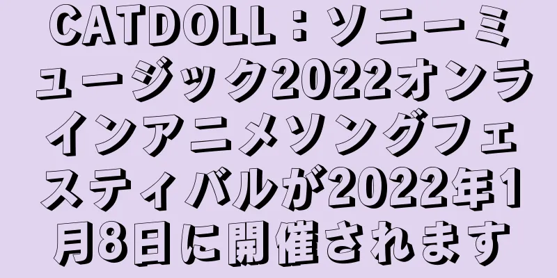 CATDOLL：ソニーミュージック2022オンラインアニメソングフェスティバルが2022年1月8日に開催されます