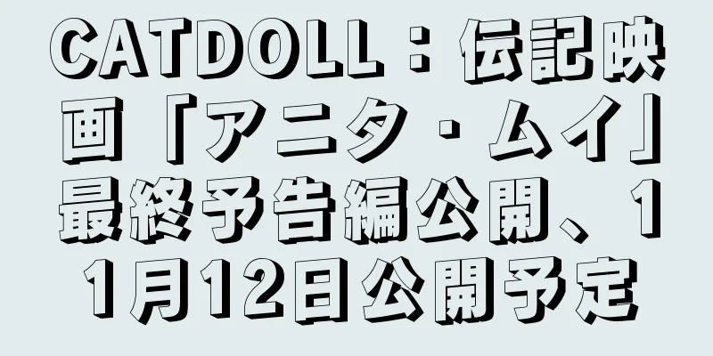 CATDOLL：伝記映画「アニタ・ムイ」最終予告編公開、11月12日公開予定