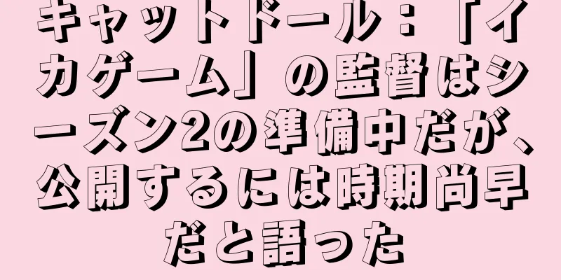 キャットドール：「イカゲーム」の監督はシーズン2の準備中だが、公開するには時期尚早だと語った