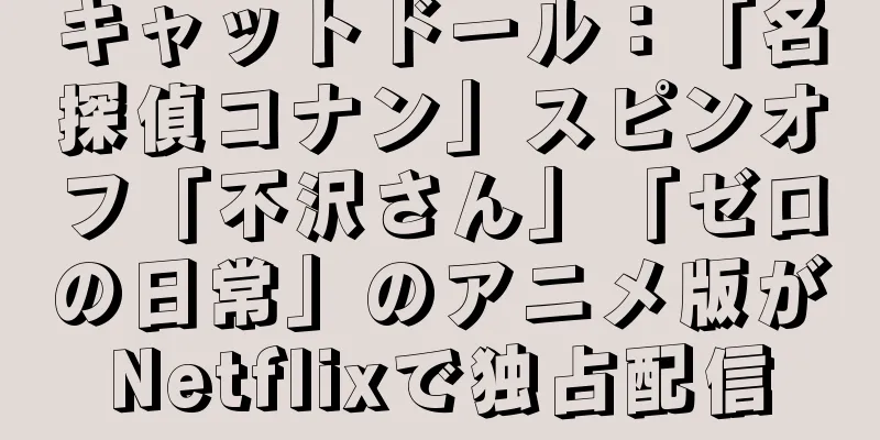 キャットドール：「名探偵コナン」スピンオフ「不沢さん」「ゼロの日常」のアニメ版がNetflixで独占配信