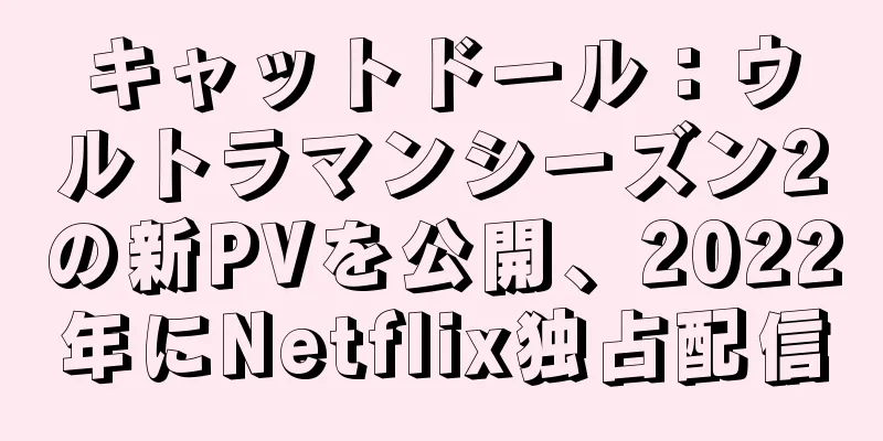 キャットドール：ウルトラマンシーズン2の新PVを公開、2022年にNetflix独占配信