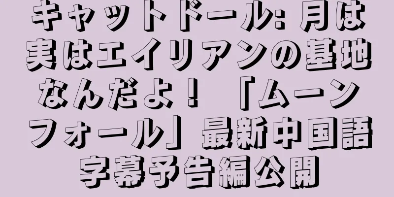 キャットドール: 月は実はエイリアンの基地なんだよ！ 「ムーンフォール」最新中国語字幕予告編公開
