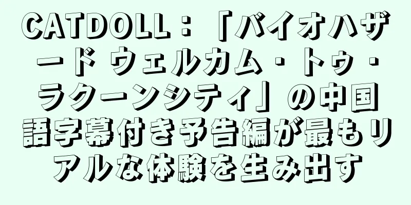 CATDOLL：「バイオハザード ウェルカム・トゥ・ラクーンシティ」の中国語字幕付き予告編が最もリアルな体験を生み出す