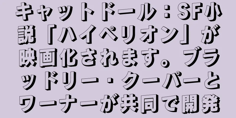 キャットドール：SF小説「ハイペリオン」が映画化されます。ブラッドリー・クーパーとワーナーが共同で開発