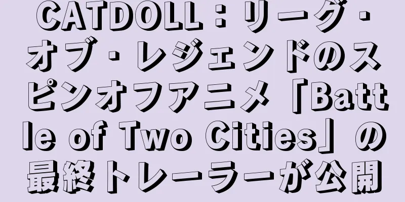 CATDOLL：リーグ・オブ・レジェンドのスピンオフアニメ「Battle of Two Cities」の最終トレーラーが公開