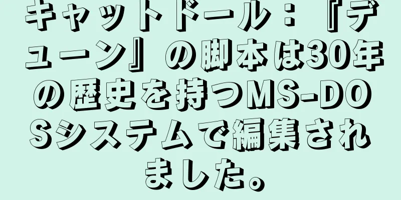 キャットドール：『デューン』の脚本は30年の歴史を持つMS-DOSシステムで編集されました。