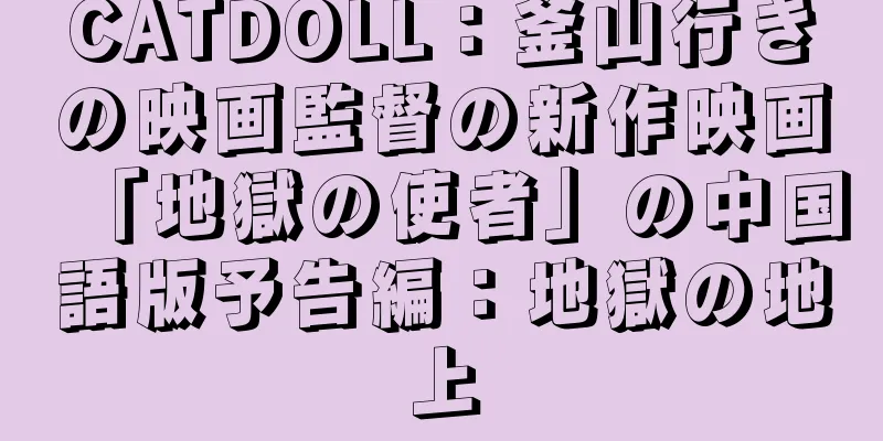 CATDOLL：釜山行きの映画監督の新作映画「地獄の使者」の中国語版予告編：地獄の地上