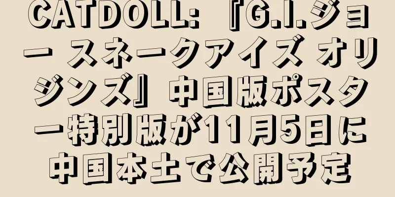 CATDOLL: 『G.I.ジョー スネークアイズ オリジンズ』中国版ポスター特別版が11月5日に中国本土で公開予定