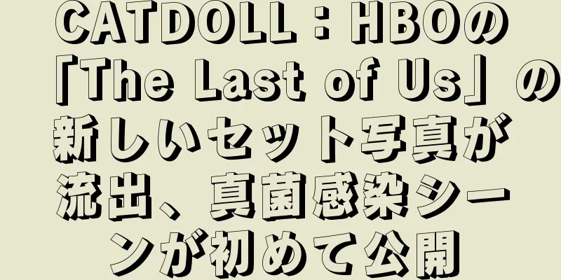 CATDOLL：HBOの「The Last of Us」の新しいセット写真が流出、真菌感染シーンが初めて公開