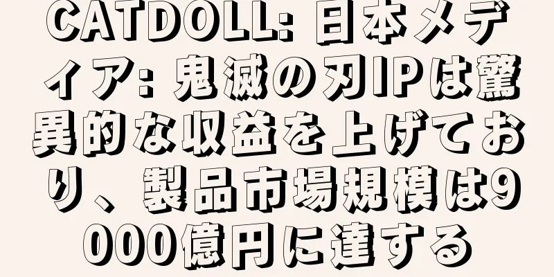 CATDOLL: 日本メディア: 鬼滅の刃IPは驚異的な収益を上げており、製品市場規模は9000億円に達する