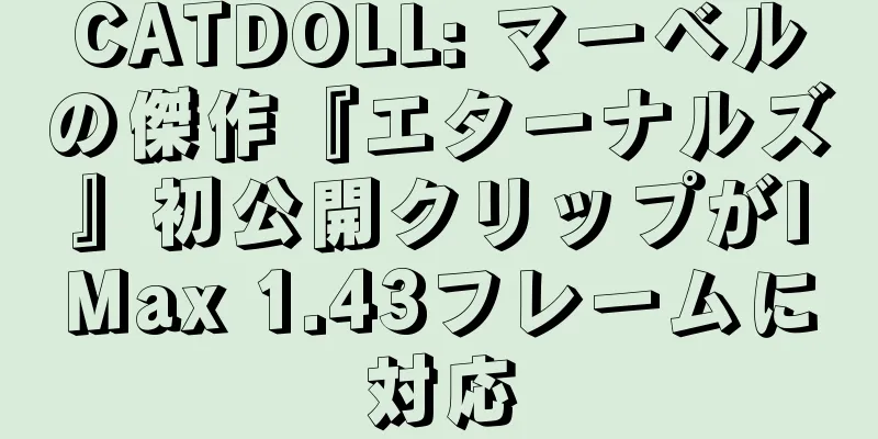 CATDOLL: マーベルの傑作『エターナルズ』初公開クリップがIMax 1.43フレームに対応