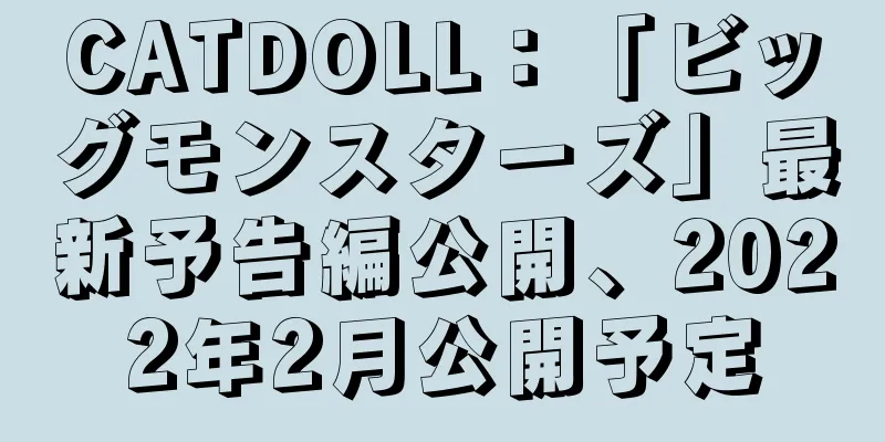CATDOLL：「ビッグモンスターズ」最新予告編公開、2022年2月公開予定