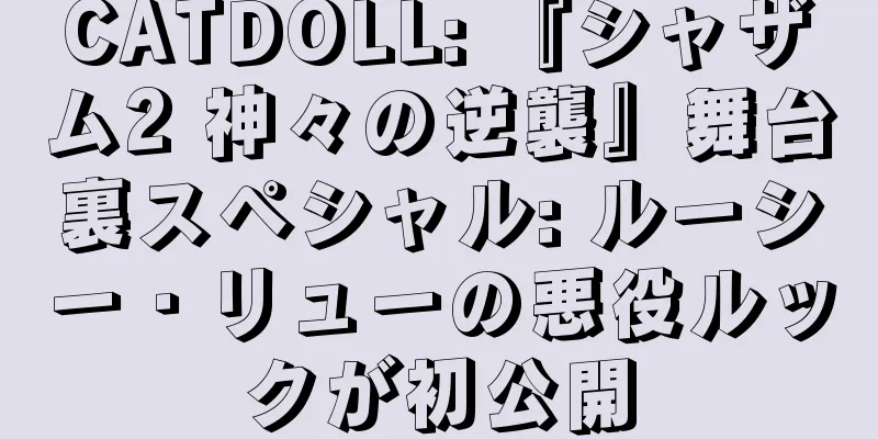 CATDOLL: 『シャザム2 神々の逆襲』舞台裏スペシャル: ルーシー・リューの悪役ルックが初公開