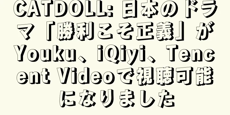 CATDOLL: 日本のドラマ「勝利こそ正義」がYouku、iQiyi、Tencent Videoで視聴可能になりました