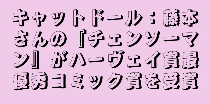 キャットドール：藤本さんの『チェンソーマン』がハーヴェイ賞最優秀コミック賞を受賞