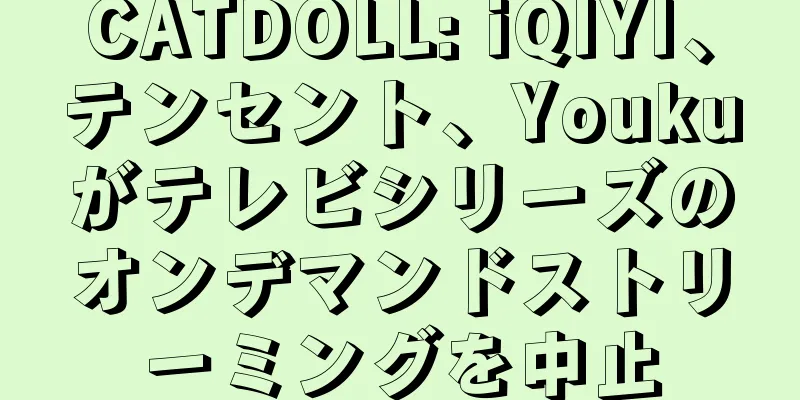 CATDOLL: iQIYI、テンセント、Youkuがテレビシリーズのオンデマンドストリーミングを中止
