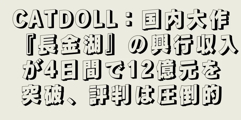 CATDOLL：国内大作『長金湖』の興行収入が4日間で12億元を突破、評判は圧倒的
