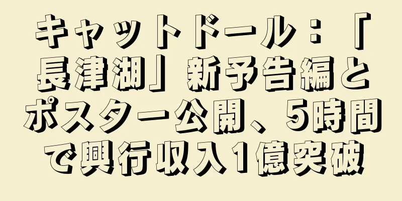 キャットドール：「長津湖」新予告編とポスター公開、5時間で興行収入1億突破