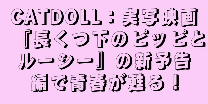 CATDOLL：実写映画『長くつ下のピッピとルーシー』の新予告編で青春が甦る！