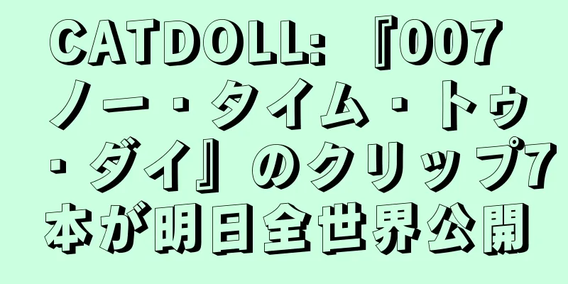 CATDOLL: 『007 ノー・タイム・トゥ・ダイ』のクリップ7本が明日全世界公開