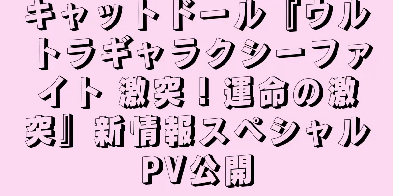 キャットドール『ウルトラギャラクシーファイト 激突！運命の激突』新情報スペシャルPV公開