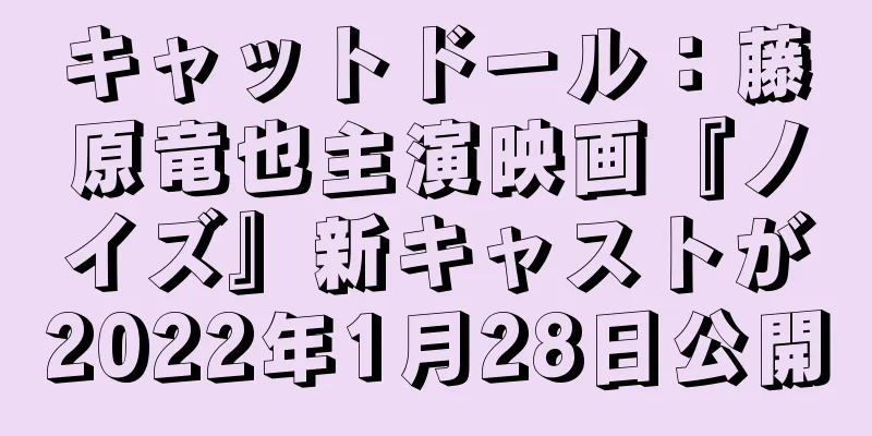 キャットドール：藤原竜也主演映画『ノイズ』新キャストが2022年1月28日公開