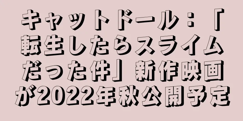キャットドール：「転生したらスライムだった件」新作映画が2022年秋公開予定
