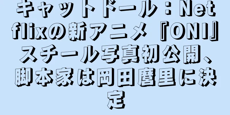 キャットドール：Netflixの新アニメ『ONI』スチール写真初公開、脚本家は岡田麿里に決定