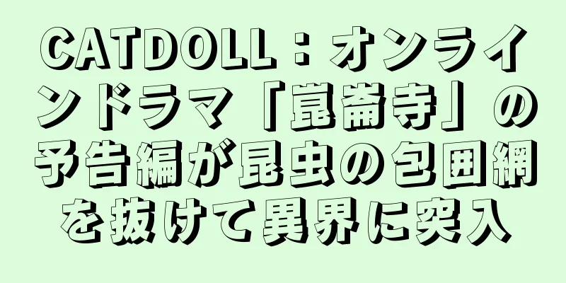 CATDOLL：オンラインドラマ「崑崙寺」の予告編が昆虫の包囲網を抜けて異界に突入
