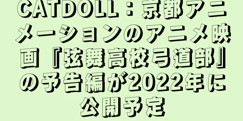 CATDOLL：京都アニメーションのアニメ映画『弦舞高校弓道部』の予告編が2022年に公開予定