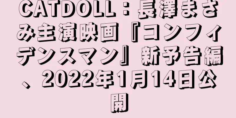 CATDOLL：長澤まさみ主演映画『コンフィデンスマン』新予告編、2022年1月14日公開