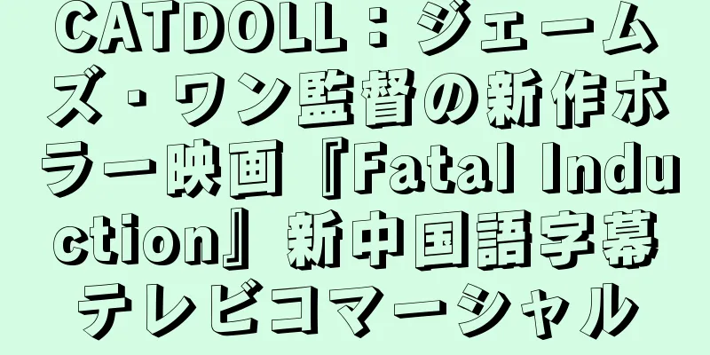 CATDOLL：ジェームズ・ワン監督の新作ホラー映画『Fatal Induction』新中国語字幕テレビコマーシャル