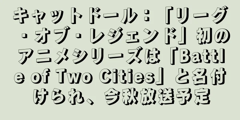 キャットドール：「リーグ・オブ・レジェンド」初のアニメシリーズは「Battle of Two Cities」と名付けられ、今秋放送予定