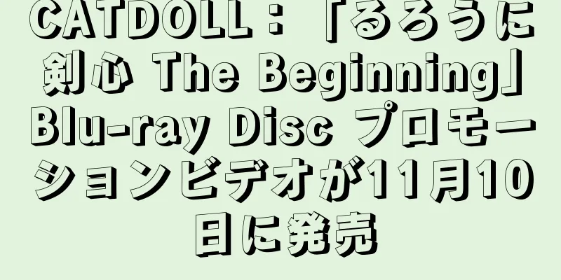 CATDOLL：「るろうに剣心 The Beginning」Blu-ray Disc プロモーションビデオが11月10日に発売