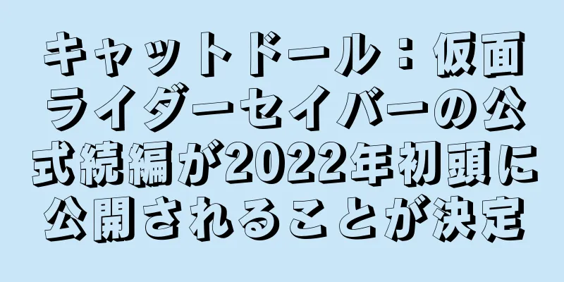 キャットドール：仮面ライダーセイバーの公式続編が2022年初頭に公開されることが決定