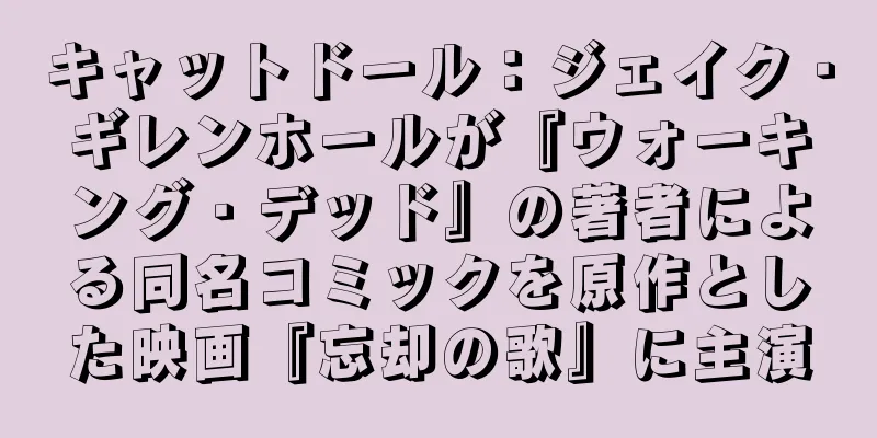 キャットドール：ジェイク・ギレンホールが『ウォーキング・デッド』の著者による同名コミックを原作とした映画『忘却の歌』に主演
