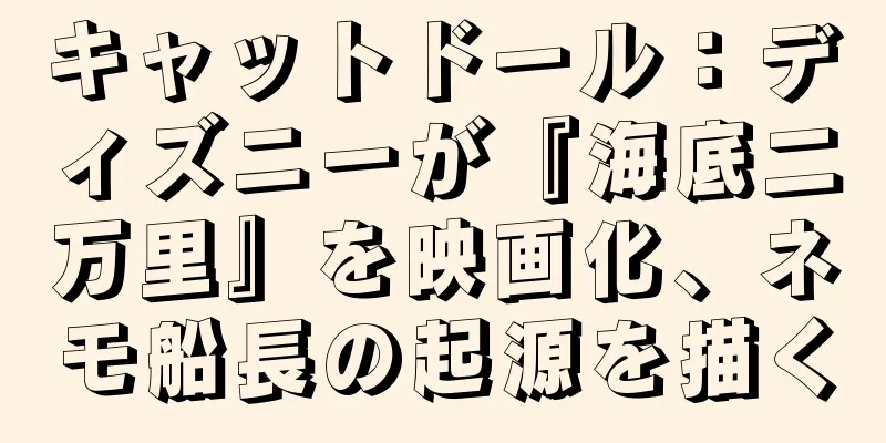 キャットドール：ディズニーが『海底二万里』を映画化、ネモ船長の起源を描く