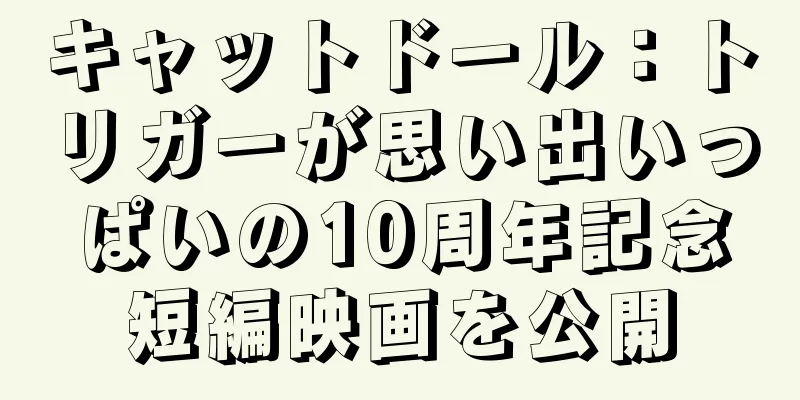 キャットドール：トリガーが思い出いっぱいの10周年記念短編映画を公開