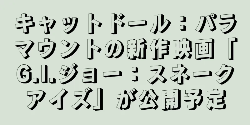 キャットドール：パラマウントの新作映画「G.I.ジョー：スネークアイズ」が公開予定