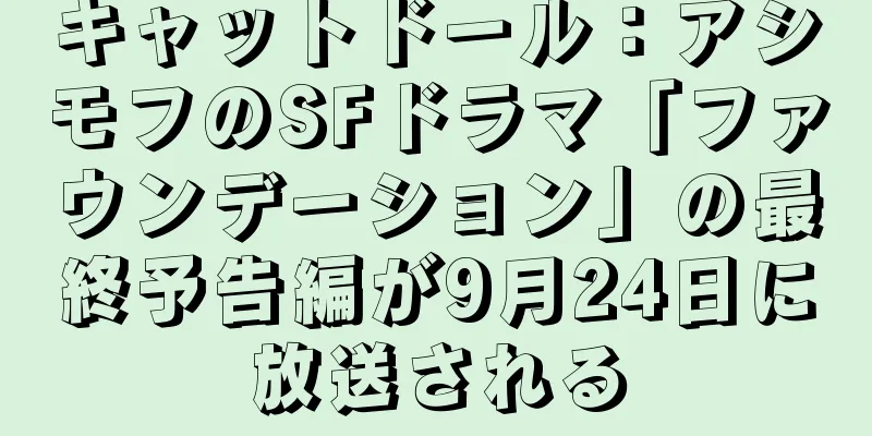 キャットドール：アシモフのSFドラマ「ファウンデーション」の最終予告編が9月24日に放送される