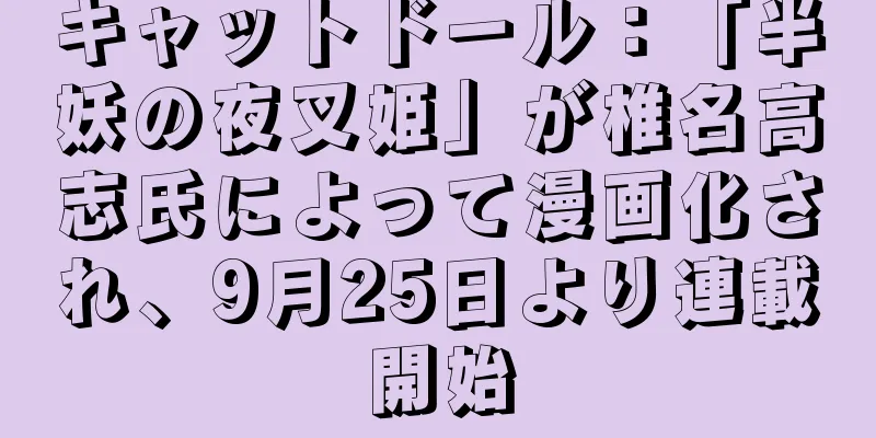 キャットドール：「半妖の夜叉姫」が椎名高志氏によって漫画化され、9月25日より連載開始
