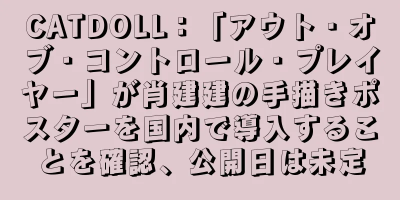 CATDOLL：「アウト・オブ・コントロール・プレイヤー」が肖建建の手描きポスターを国内で導入することを確認、公開日は未定