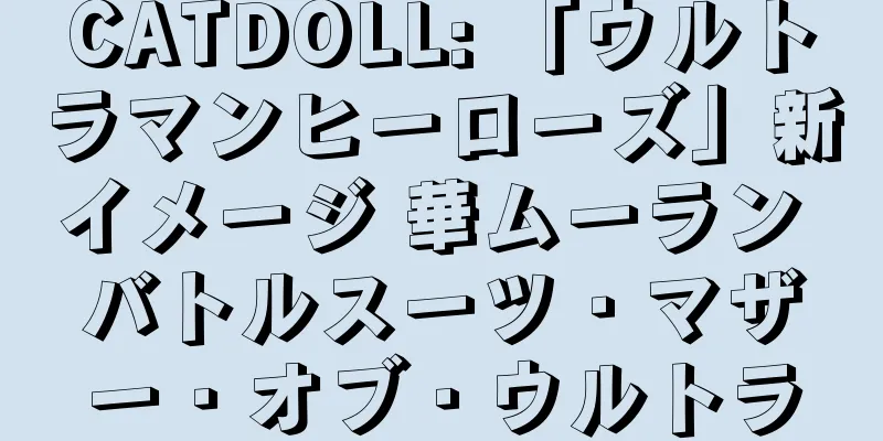 CATDOLL: 「ウルトラマンヒーローズ」新イメージ 華ムーラン バトルスーツ · マザー・オブ・ウルトラ